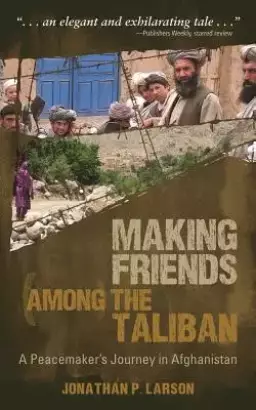 Making Friends Among the Taliban: A Peacemaker's Journey in Afghanistan