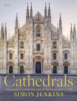 Cathedrals: Masterpieces of Architecture, Feats of Engineering, Icons of Faith