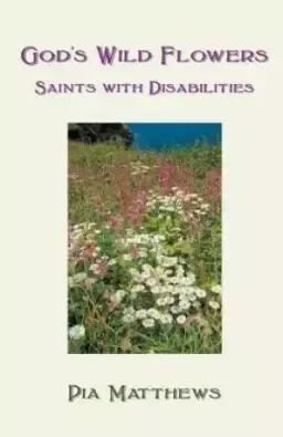 God's Wild Flowers: Saints with Disabilities