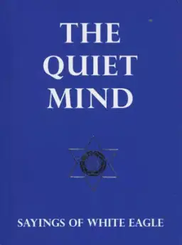 The Quiet Mind: Sayings of White Eagle