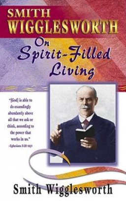 Smith Wigglesworth on Spirit Filled Living