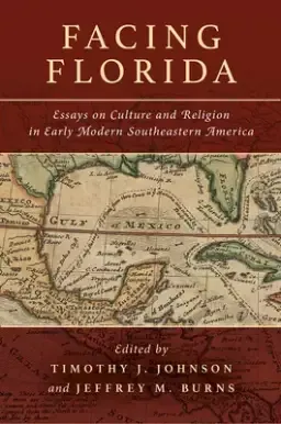 Facing Florida: Essays on Culture and Religion in Early Modern Southeastern America