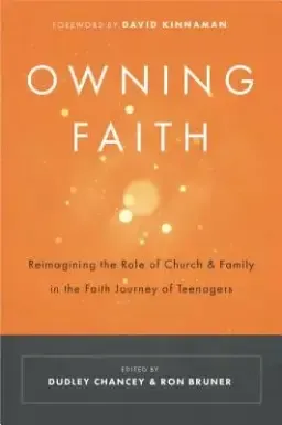 Owning Faith: Reimagining the Role of Church & Family in the Faith Journey of Teenagers