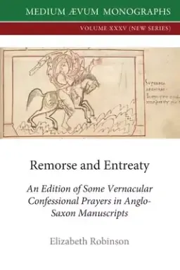 Remorse and Entreaty: An Edition of some Vernacular Confessional Prayers in Anglo-Saxon Manuscripts