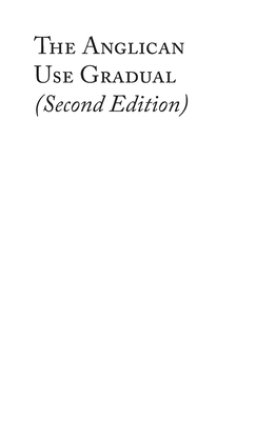 The Anglican Use Gradual (Second Edition): Chant settings for the Minor Propers of the Mass