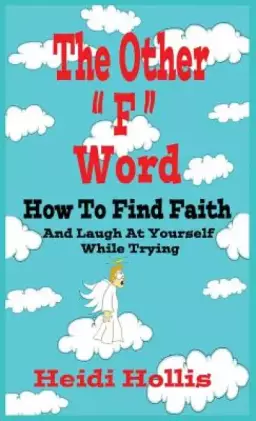 The Other F Word: How to Find Faith and Laugh at Yourself While Trying