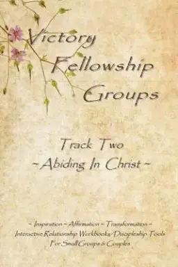 Victory Fellowship Groups - Track Two - Abiding In Christ: Building Kindhearted-Christ-Centered Relationships Thru Mutual Discipleship & Rich Fellowsh