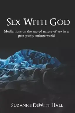 Sex With God: Meditations on the sacred nature of sex in a post-purity-culture world