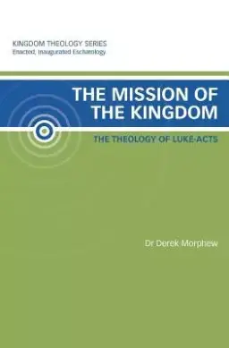 The Mission of the Kingdom: The Theology of Luke-Acts: Kingdom Theology Series