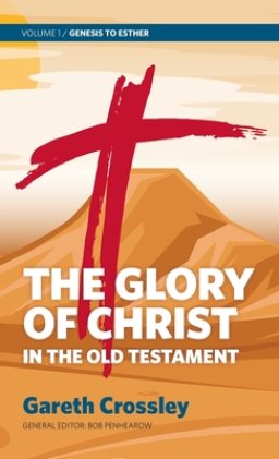 The Glory of Christ in the Old Testament: Volume 1: Genesis to Esther