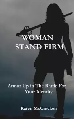 Woman Stand Firm: Armor Up in the Battle For Your Identity
