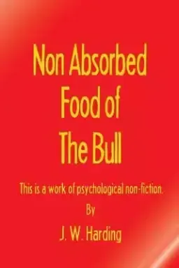 Non Absorbed Food of the Bull (This Is a Work of Psychological Non-Fiction)