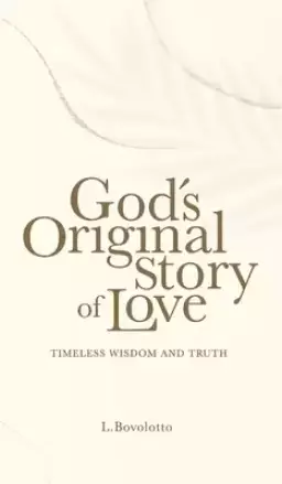 God's Original Story of Love: Timeless Wisdom and Truth