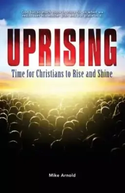 Uprising: Time for Christians to Rise and Shine