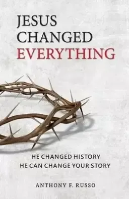 Jesus Changed Everything: He Changed History He Can Change Your Story