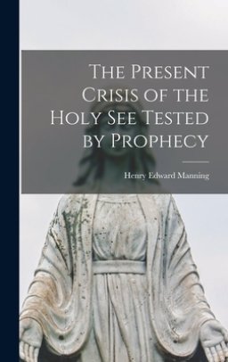 The Present Crisis of the Holy See Tested by Prophecy