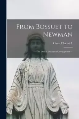 From Bossuet to Newman; the Idea of Doctrinal Development.