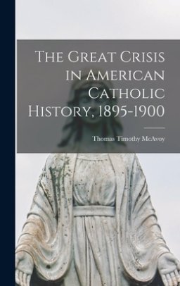 The Great Crisis in American Catholic History, 1895-1900