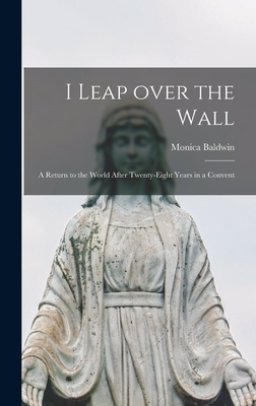 I Leap Over the Wall; a Return to the World After Twenty-eight Years in a Convent