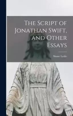 The Script of Jonathan Swift, and Other Essays