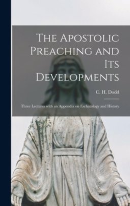 The Apostolic Preaching and Its Developments: Three Lectures With an Appendix on Eschatology and History