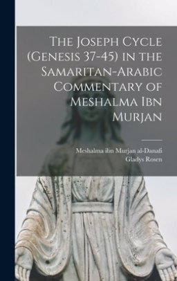 The Joseph Cycle (Genesis 37-45) in the Samaritan-Arabic Commentary of Meshalma Ibn Murjan