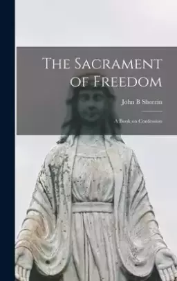 The Sacrament of Freedom; a Book on Confession