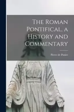 The Roman Pontifical, a History and Commentary