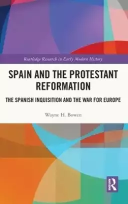 Spain and the Protestant Reformation: The Spanish Inquisition and the War for Europe