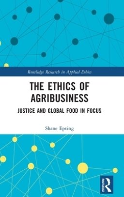 The Ethics of Agribusiness: Justice and Global Food in Focus