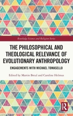 The Philosophical and Theological Relevance of Evolutionary Anthropology: Engagements with Michael Tomasello