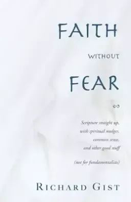 Faith without Fear: Scripture straight up, with spiritual nudges, common sense, and other good stuff (not for fundamentalists)