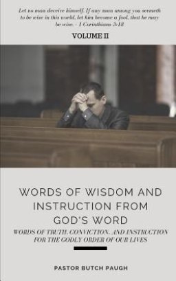 Words of Wisdom and Instruction from God's Word: Word's of Truth, Conviction, and Instruction for the Godly Order of Our Lives