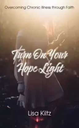 Turn on Your Hope Light: Overcoming Chronic Illness Through Faith