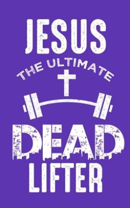 Jesus The Ultimate Dead Lifter