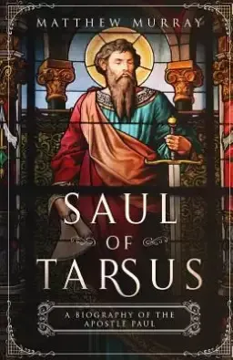 Saul of Tarsus: A Biography of the Apostle Paul