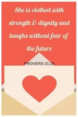 She Is Clothed With Strength and Dignity and Laughs Without Fear Of The Future Proverbs 31: 25