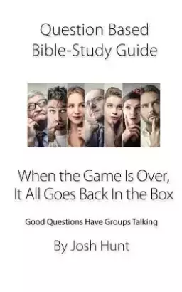 Question-based Bible Study Guide -- When the Game Is Over, It All Goes Back In the Box: Good Questions Have Groups Talking