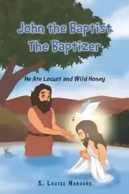 John the Baptist The Baptizer: He Ate Locust and Wild Honey