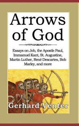 Arrows of God: Essays on Job, the Apostle Paul, Immanuel Kant, St. Augustine, Martin Luther, Ren