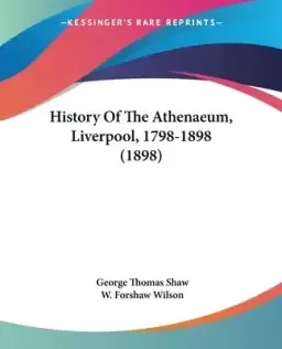 History Of The Athenaeum, Liverpool, 1798-1898 (1898)