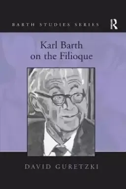 Karl Barth on the Filioque. David Guretzki