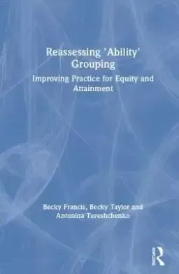 Reassessing 'Ability' Grouping: Improving Practice for Equity and Attainment