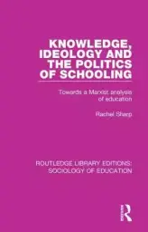 Knowledge, Ideology and the Politics of Schooling: Towards a Marxist Analysis of Education