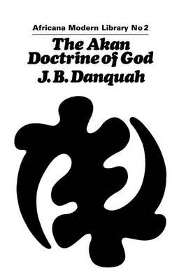 The Akan Doctrine of God: A Fragment of Gold Coast Ethics and Religion