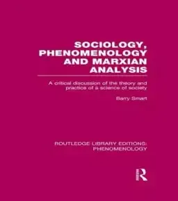 Sociology, Phenomenology and Marxian Analysis: A Critical Discussion of the Theory and Practice of a Science of Society