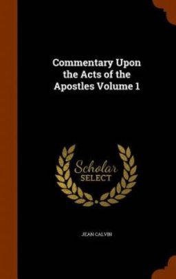 Commentary Upon the Acts of the Apostles Volume 1