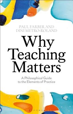 Why Teaching MattersA Philosophical Guide to the Elements of Practice