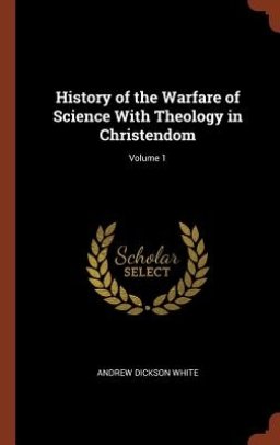 History of the Warfare of Science With Theology in Christendom; Volume 1