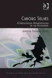 Cyborg Selves : A Theological Anthropology of the Posthuman